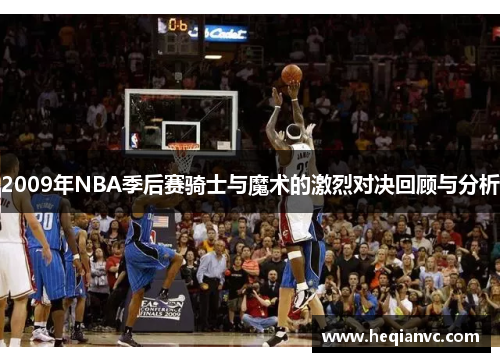 2009年NBA季后赛骑士与魔术的激烈对决回顾与分析