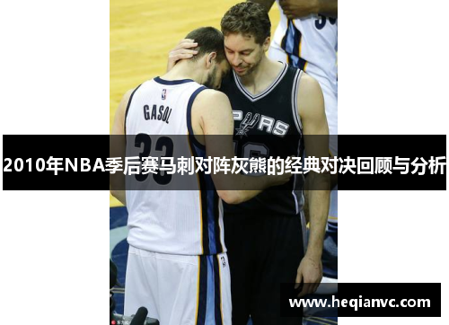 2010年NBA季后赛马刺对阵灰熊的经典对决回顾与分析