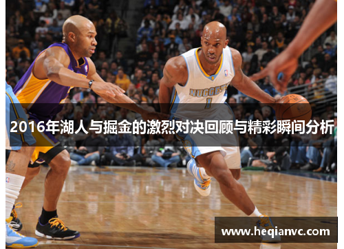 2016年湖人与掘金的激烈对决回顾与精彩瞬间分析