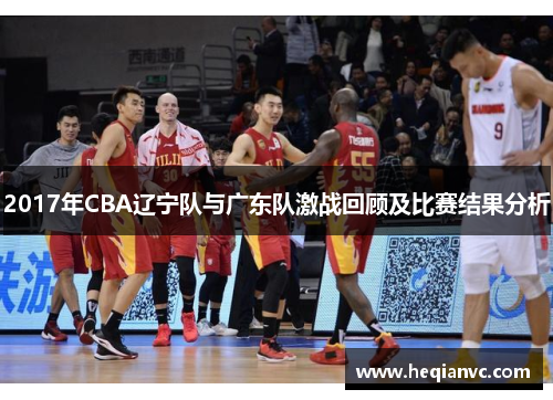 2017年CBA辽宁队与广东队激战回顾及比赛结果分析