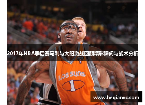 2017年NBA季后赛马刺与太阳激战回顾精彩瞬间与战术分析
