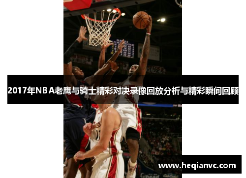 2017年NBA老鹰与骑士精彩对决录像回放分析与精彩瞬间回顾