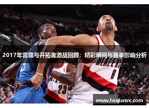 2017年雷霆与开拓者激战回顾：精彩瞬间与赛季影响分析