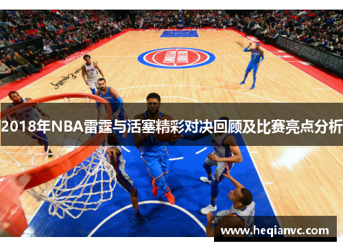 2018年NBA雷霆与活塞精彩对决回顾及比赛亮点分析