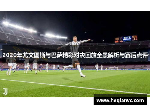 2020年尤文图斯与巴萨精彩对决回放全景解析与赛后点评