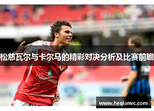 松慈瓦尔与卡尔马的精彩对决分析及比赛前瞻